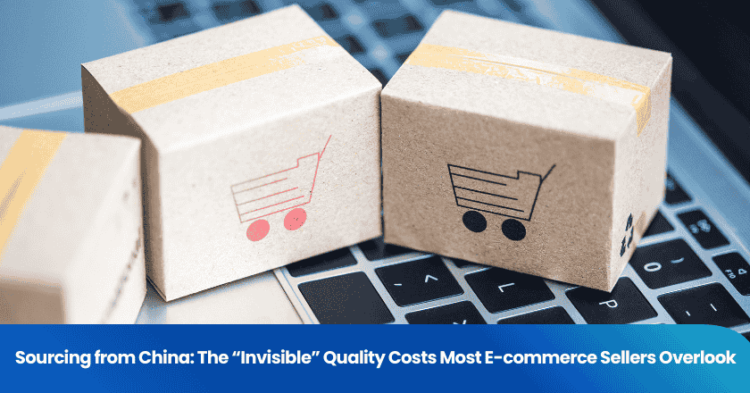 Sourcing from China: The “Invisible” Quality Costs Most E-commerce Sellers Overlook
